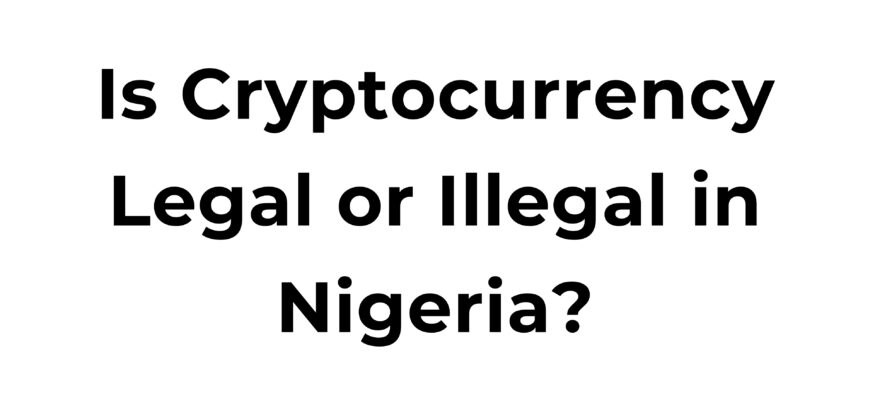 Is Cryptocurrency Legal or Illegal in Nigeria