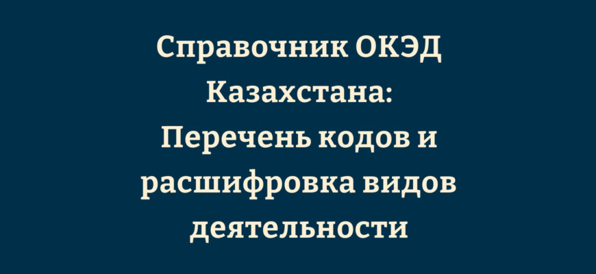 Справочник ОКЭД Казахстана: Расшифровка и Перечень Кодов Видов Деятельности