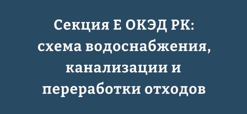 Секция E ОКЭД РК: схема водоснабжения, канализации и переработки отходов